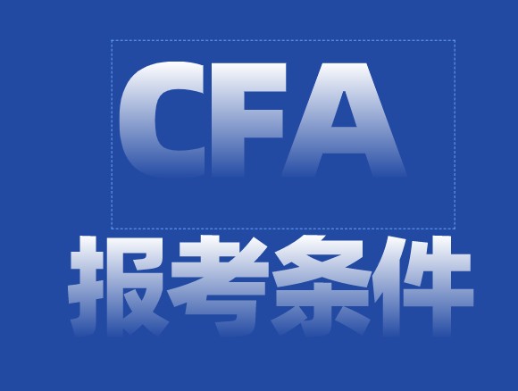 2022年CFA2月報(bào)考開(kāi)始了！那你知道CFA報(bào)名一級(jí)考試條件？