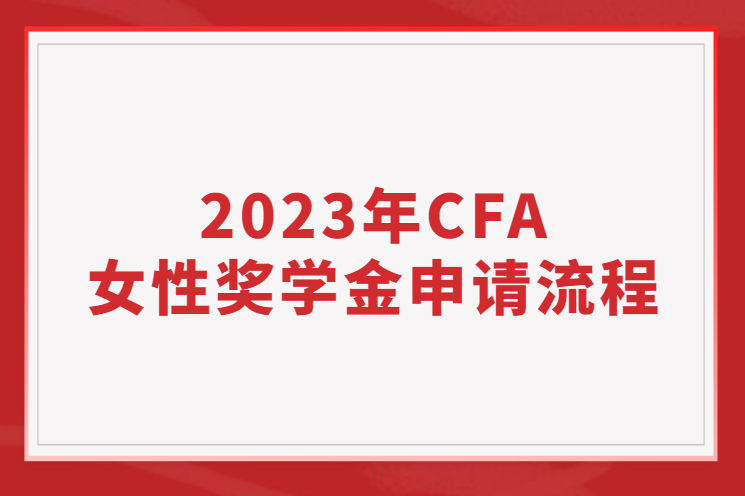 2023年CFA女性獎(jiǎng)學(xué)金申請流程