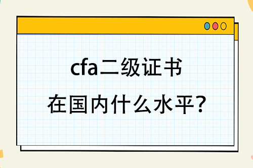 cfa二級證書在國內什么水平？