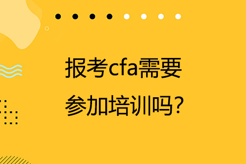 報考cfa需要參加培訓嗎？