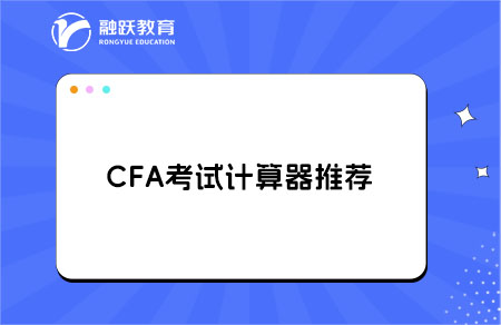 cfa考試計(jì)算器要買哪一款？推薦型號(hào)