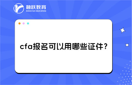 cfa報名可以用哪些證件？身份證可以嗎？