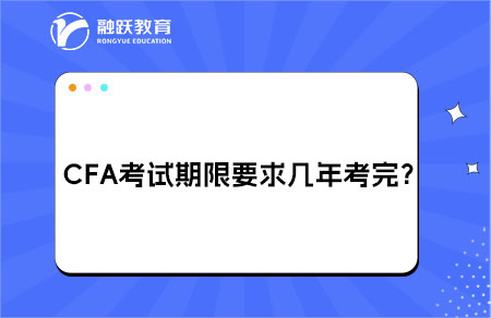 CFA考試期限要求幾年內考完？
