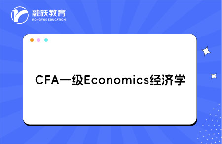 CFA一級Economics經(jīng)濟學學習Module